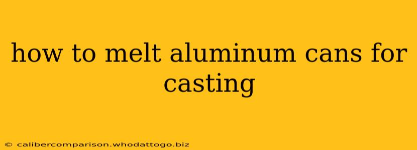 how to melt aluminum cans for casting