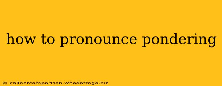 how to pronounce pondering