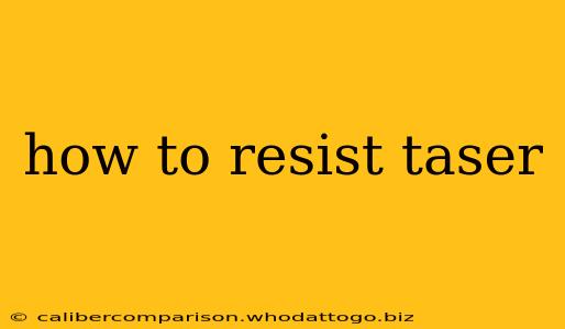 how to resist taser