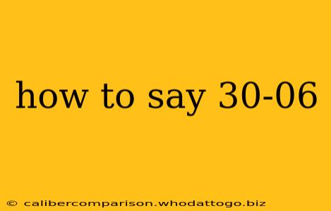 how to say 30-06