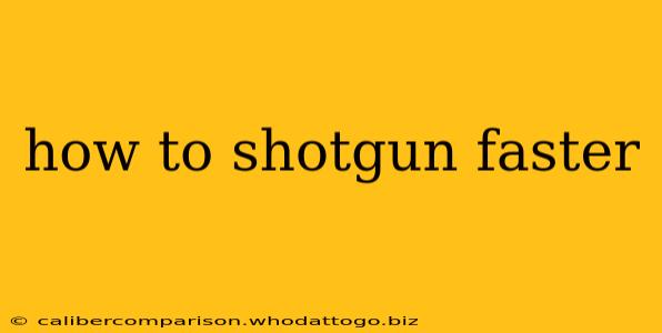 how to shotgun faster