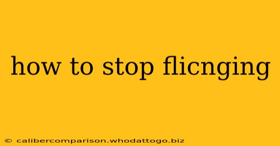 how to stop flicnging