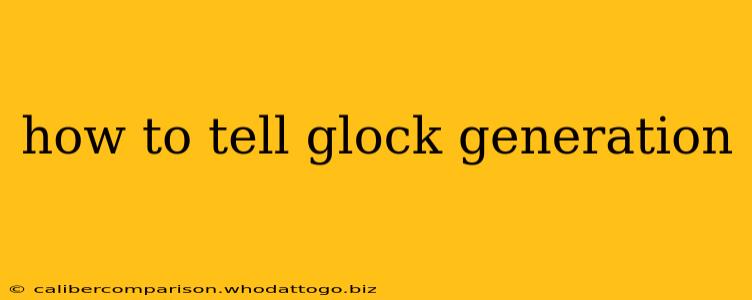 how to tell glock generation