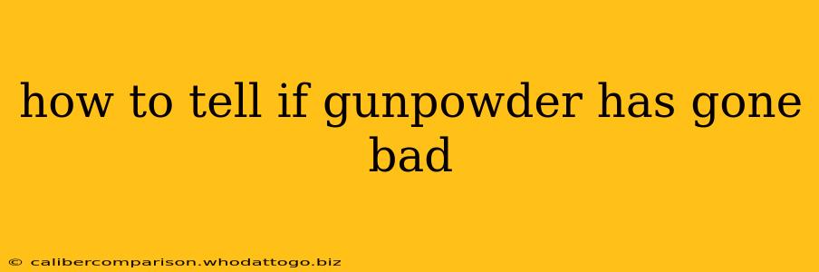 how to tell if gunpowder has gone bad