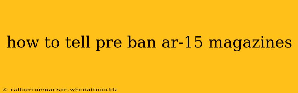 how to tell pre ban ar-15 magazines