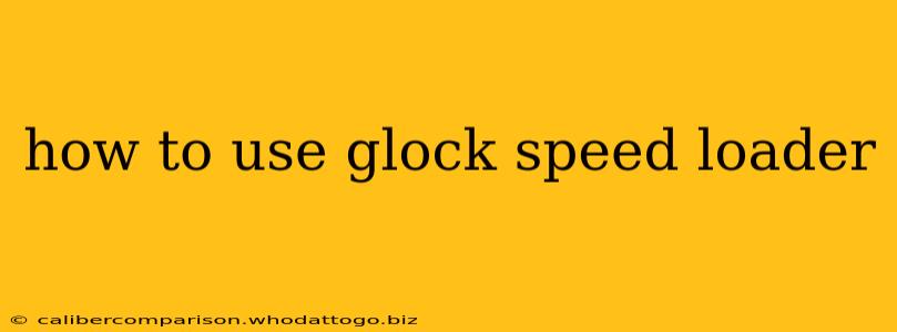 how to use glock speed loader