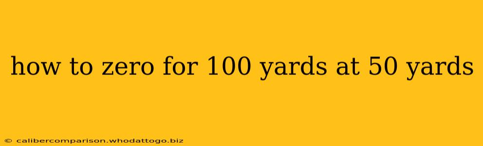 how to zero for 100 yards at 50 yards