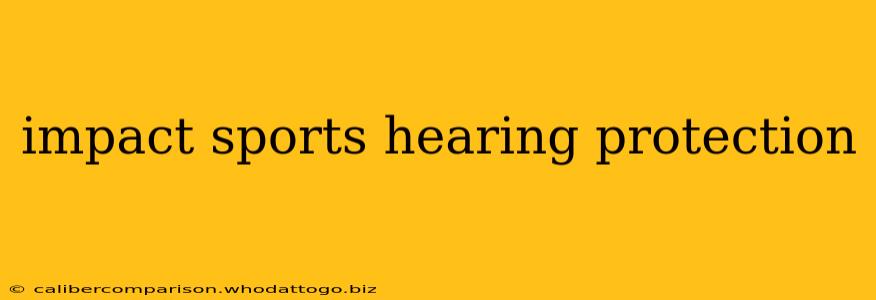 impact sports hearing protection