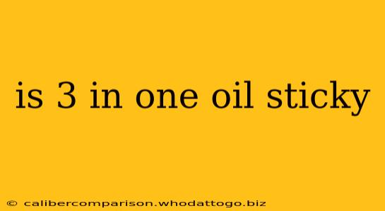 is 3 in one oil sticky