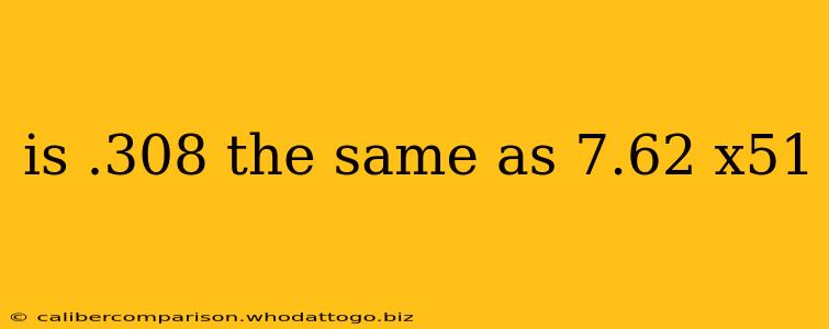 is .308 the same as 7.62 x51
