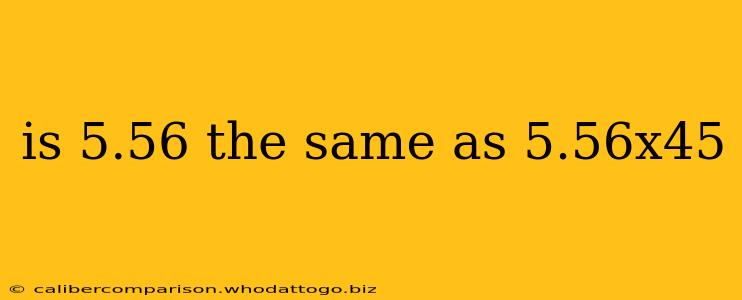 is 5.56 the same as 5.56x45