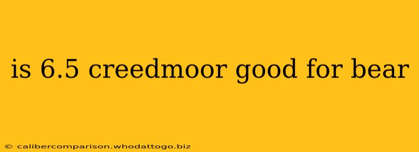 is 6.5 creedmoor good for bear