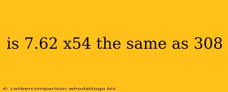 is 7.62 x54 the same as 308