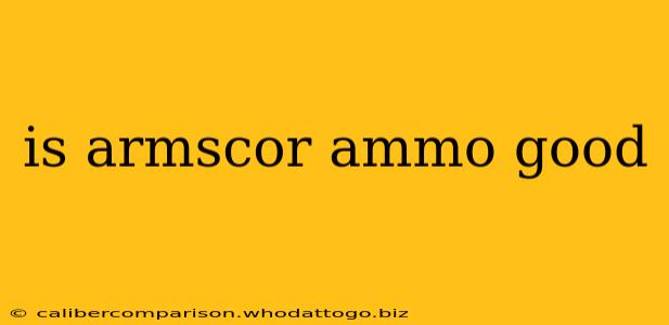 is armscor ammo good