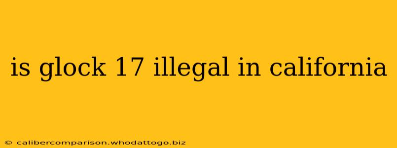 is glock 17 illegal in california