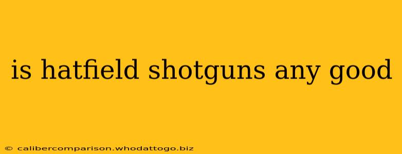 is hatfield shotguns any good