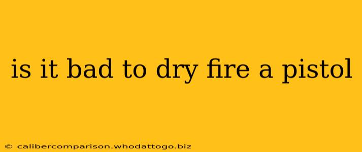 is it bad to dry fire a pistol