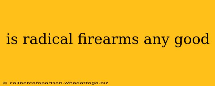 is radical firearms any good