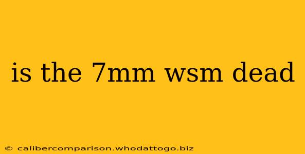 is the 7mm wsm dead