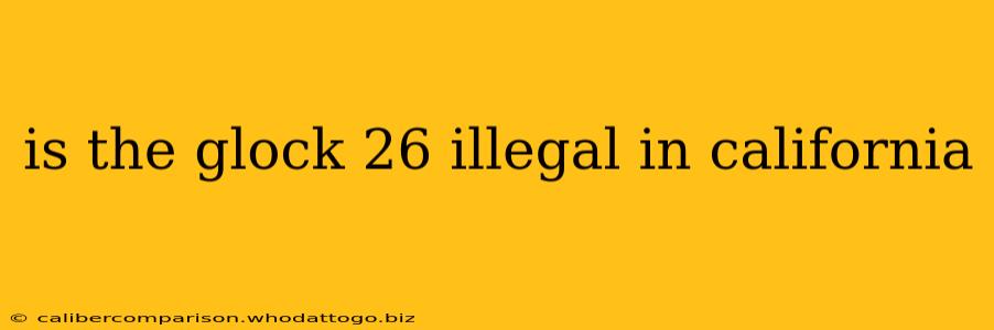 is the glock 26 illegal in california