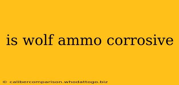 is wolf ammo corrosive