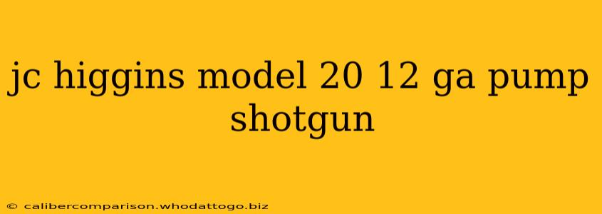 jc higgins model 20 12 ga pump shotgun