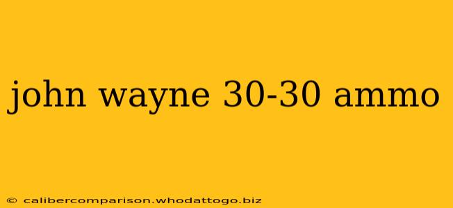 john wayne 30-30 ammo