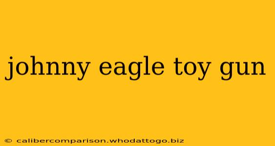 johnny eagle toy gun