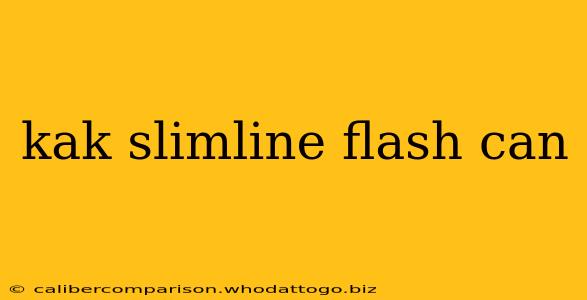 kak slimline flash can