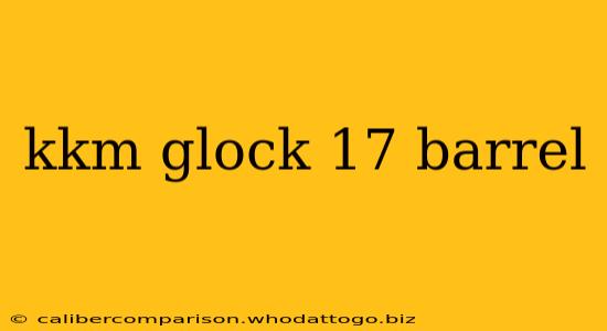 kkm glock 17 barrel