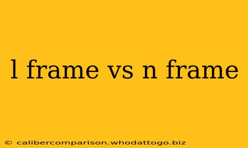 l frame vs n frame