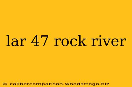 lar 47 rock river