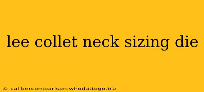 lee collet neck sizing die