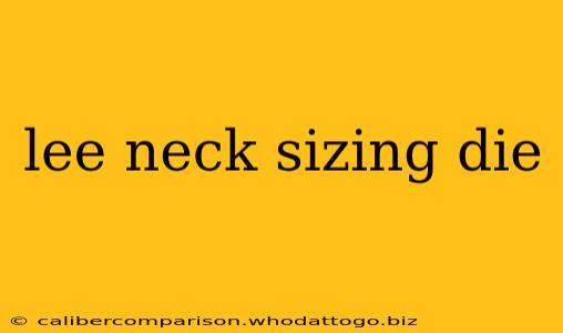 lee neck sizing die