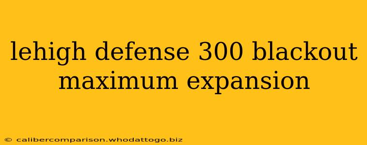 lehigh defense 300 blackout maximum expansion