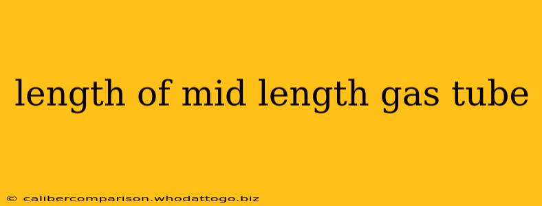 length of mid length gas tube