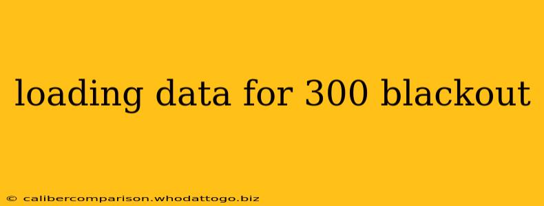 loading data for 300 blackout