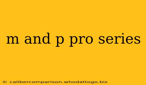 m and p pro series