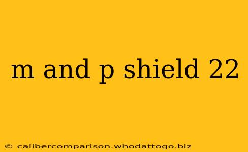 m and p shield 22