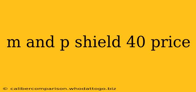 m and p shield 40 price