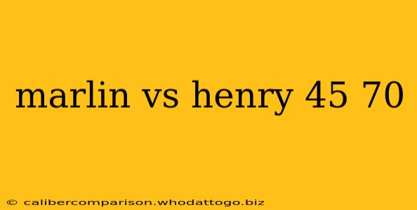 marlin vs henry 45 70