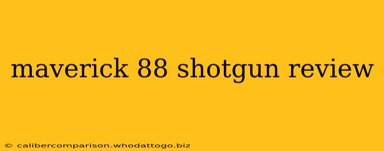 maverick 88 shotgun review