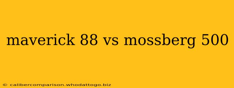 maverick 88 vs mossberg 500