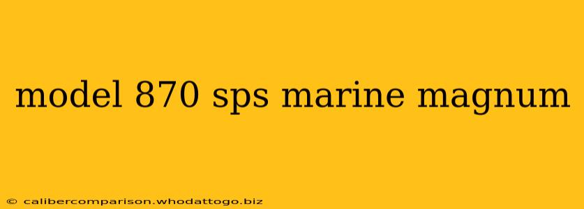 model 870 sps marine magnum