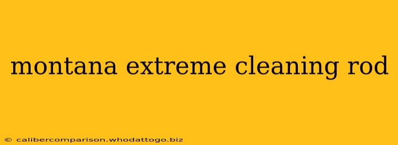 montana extreme cleaning rod