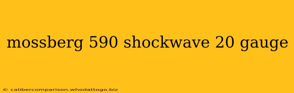 mossberg 590 shockwave 20 gauge