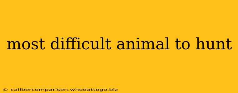 most difficult animal to hunt