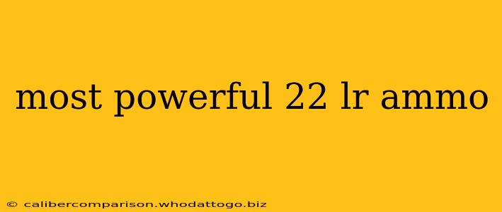 most powerful 22 lr ammo