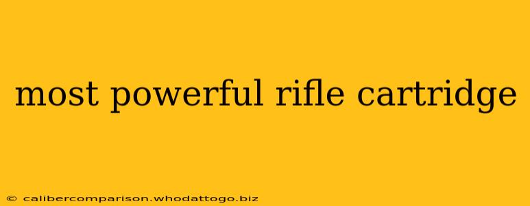 most powerful rifle cartridge