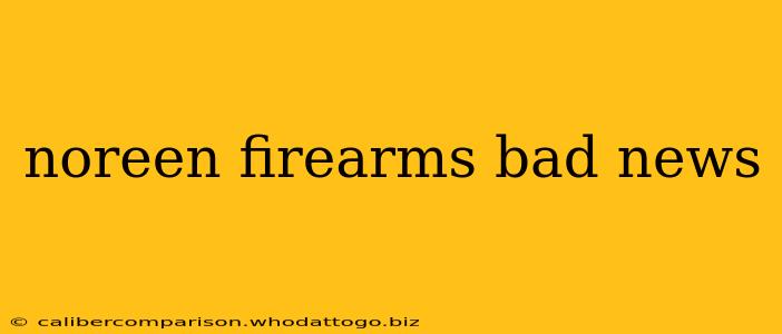 noreen firearms bad news